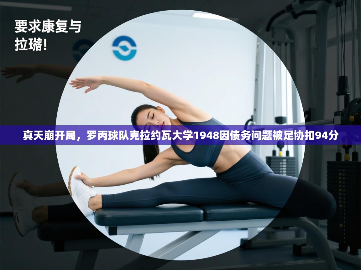 蓝鲸体育官网-真天崩开局，罗丙球队克拉约瓦大学1948因债务问题被足协扣94分  第3张