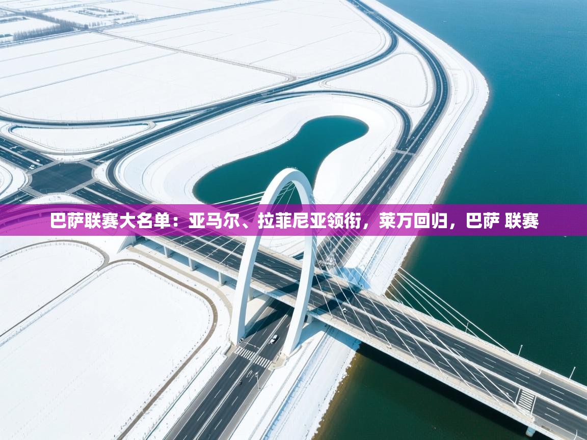 蓝鲸体育网页版网址-巴萨联赛大名单：亚马尔、拉菲尼亚领衔，莱万回归，巴萨 联赛  第3张