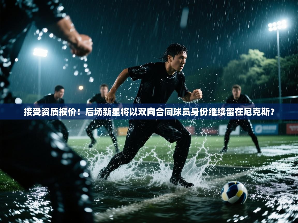 鲸蓝体育app-接受资质报价！后场新星将以双向合同球员身份继续留在尼克斯？  第3张