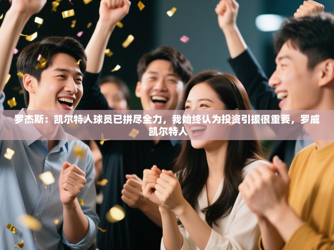 蓝鲸体育appios-罗杰斯：凯尔特人球员已拼尽全力，我始终认为投资引援很重要，罗威 凯尔特人  第2张