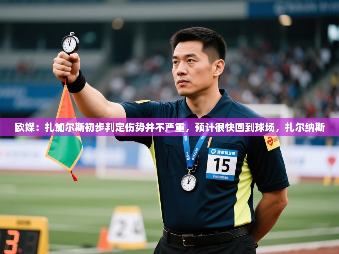 篮鲸体育入口-欧媒：扎加尔斯初步判定伤势并不严重，预计很快回到球场，扎尔纳斯  第4张