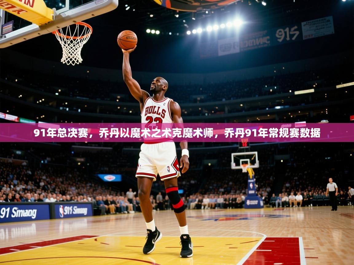蓝鲸体育在线观看-91年总决赛,乔丹以魔术之术克魔术师,乔丹91年常规赛数据 第2张