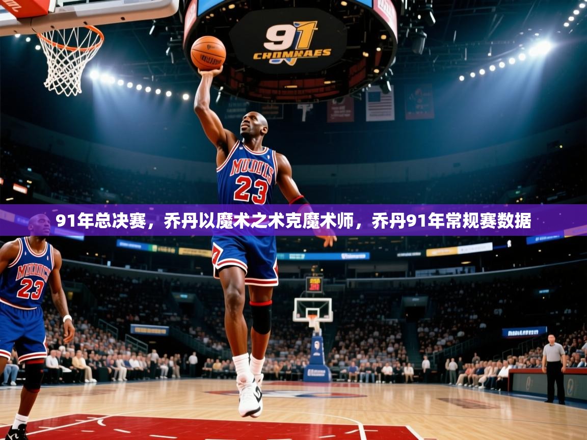 蓝鲸体育在线观看-91年总决赛,乔丹以魔术之术克魔术师,乔丹91年常规赛数据 第4张