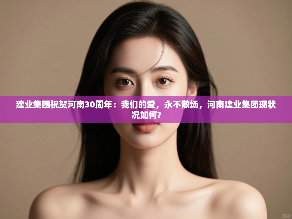 蓝鲸体育直播tv版-建业集团祝贺河南30周年：我们的爱，永不散场，河南建业集团现状况如何?  第2张