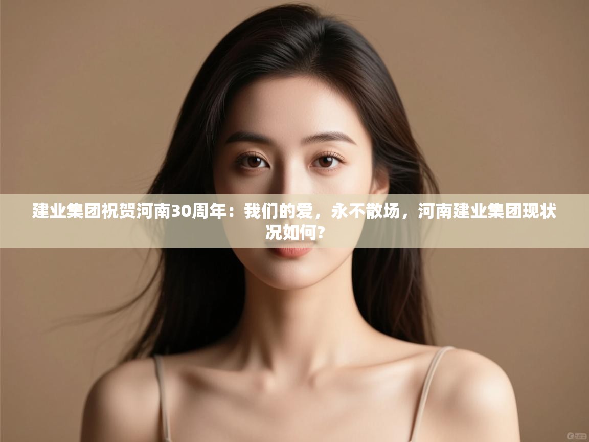 蓝鲸体育直播tv版-建业集团祝贺河南30周年：我们的爱，永不散场，河南建业集团现状况如何?  第4张