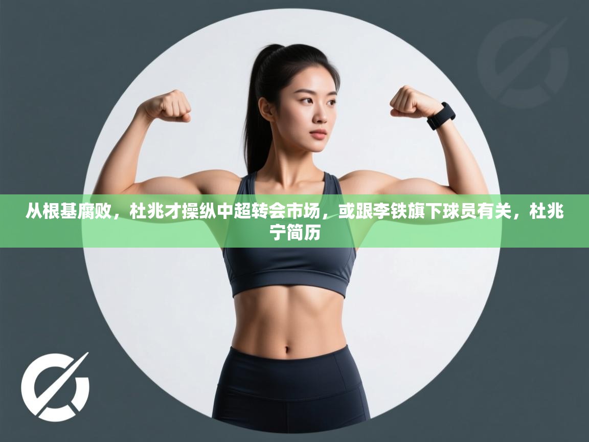 蓝鲸体育官网-从根基腐败，杜兆才操纵中超转会市场，或跟李铁旗下球员有关，杜兆宁简历  第1张