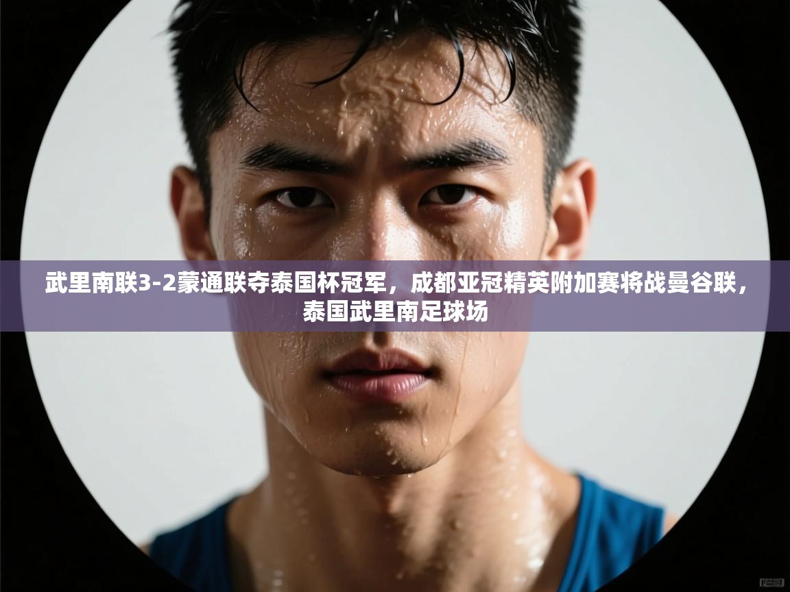 篮鲸体育入口-武里南联3-2蒙通联夺泰国杯冠军,成都亚冠精英附加赛将战曼谷联,泰国武里南足球场 第2张