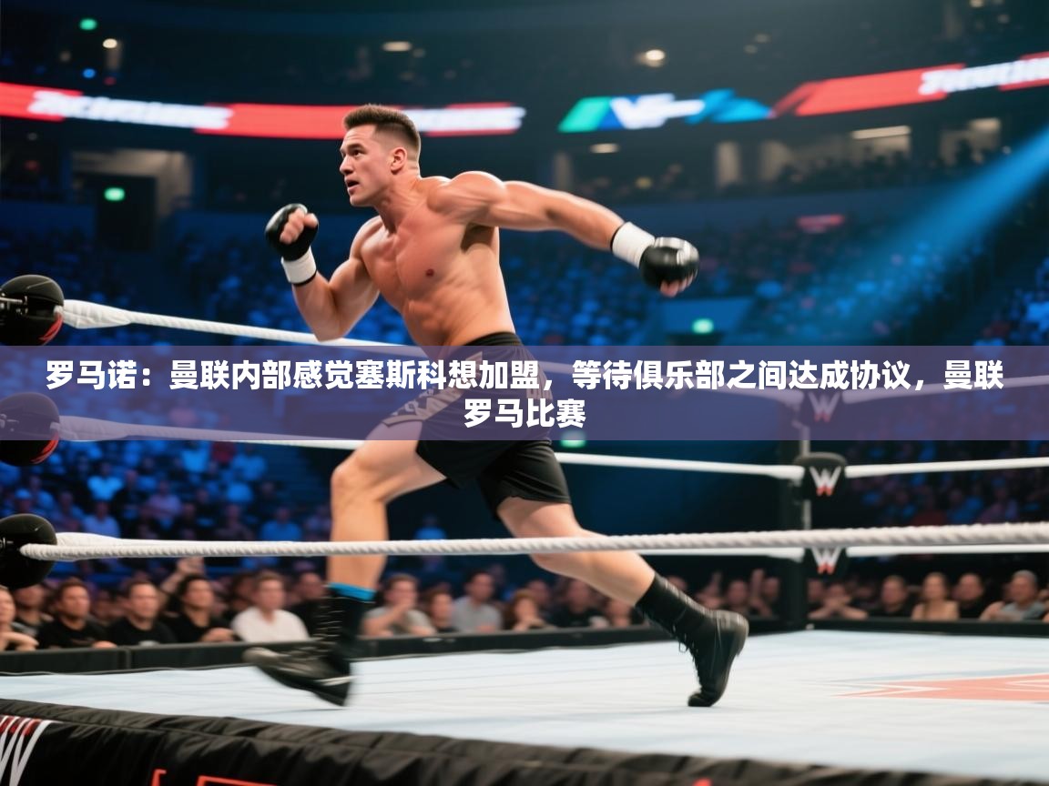 鲸蓝体育app-罗马诺：曼联内部感觉塞斯科想加盟，等待俱乐部之间达成协议，曼联罗马比赛  第1张