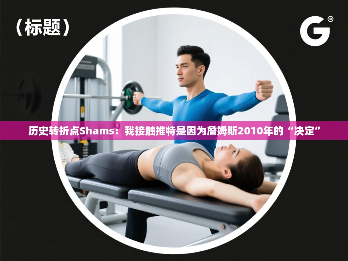 蓝鲸体育appios-历史转折点Shams：我接触推特是因为詹姆斯2010年的“决定”  第2张