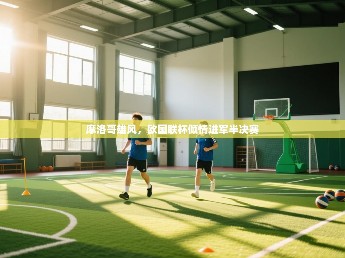 蓝鲸体育app安卓版-摩洛哥雄风，欧国联杯倾情进军半决赛  第4张