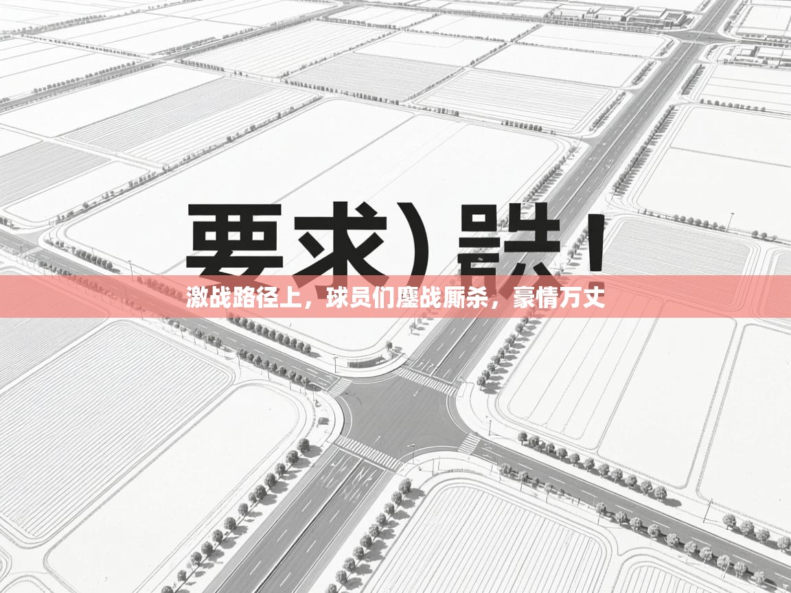 鲸鱼体育-激战路径上，球员们鏖战厮杀，豪情万丈  第2张