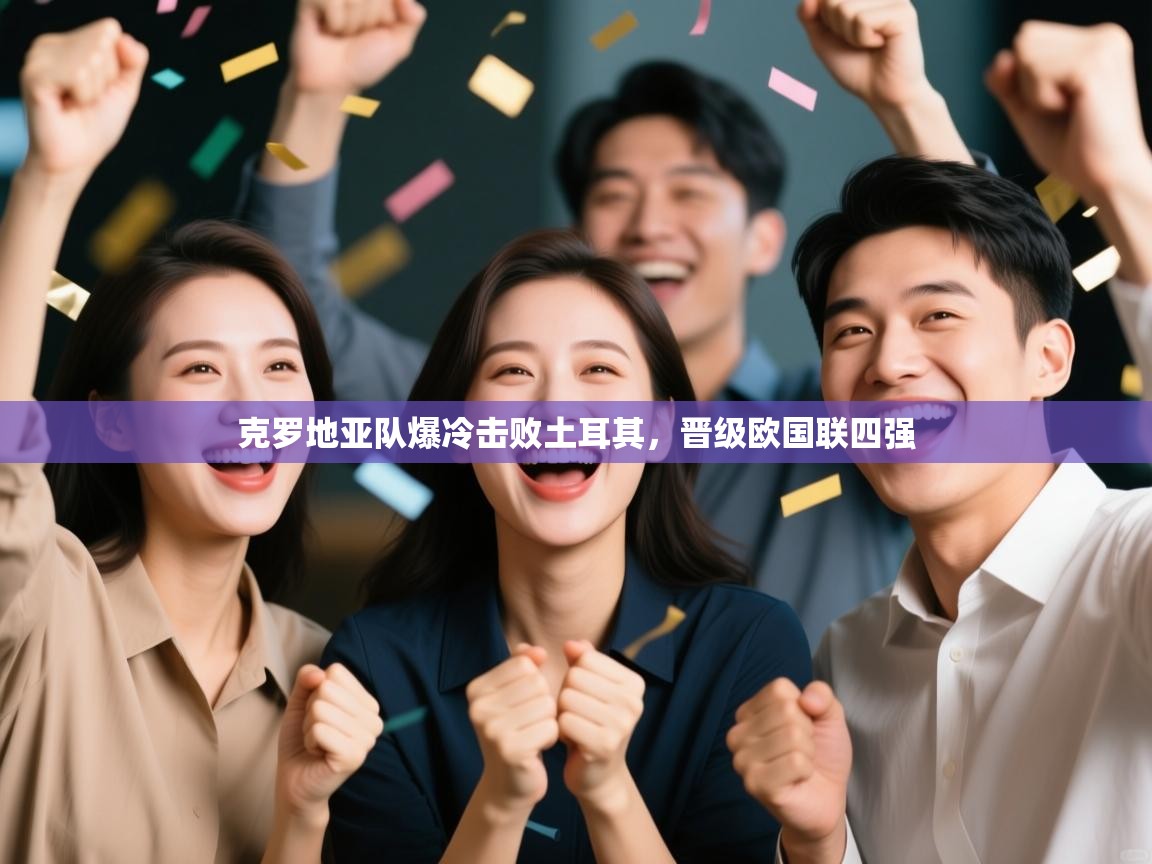 蓝鲸体育官网-克罗地亚队爆冷击败土耳其，晋级欧国联四强  第2张