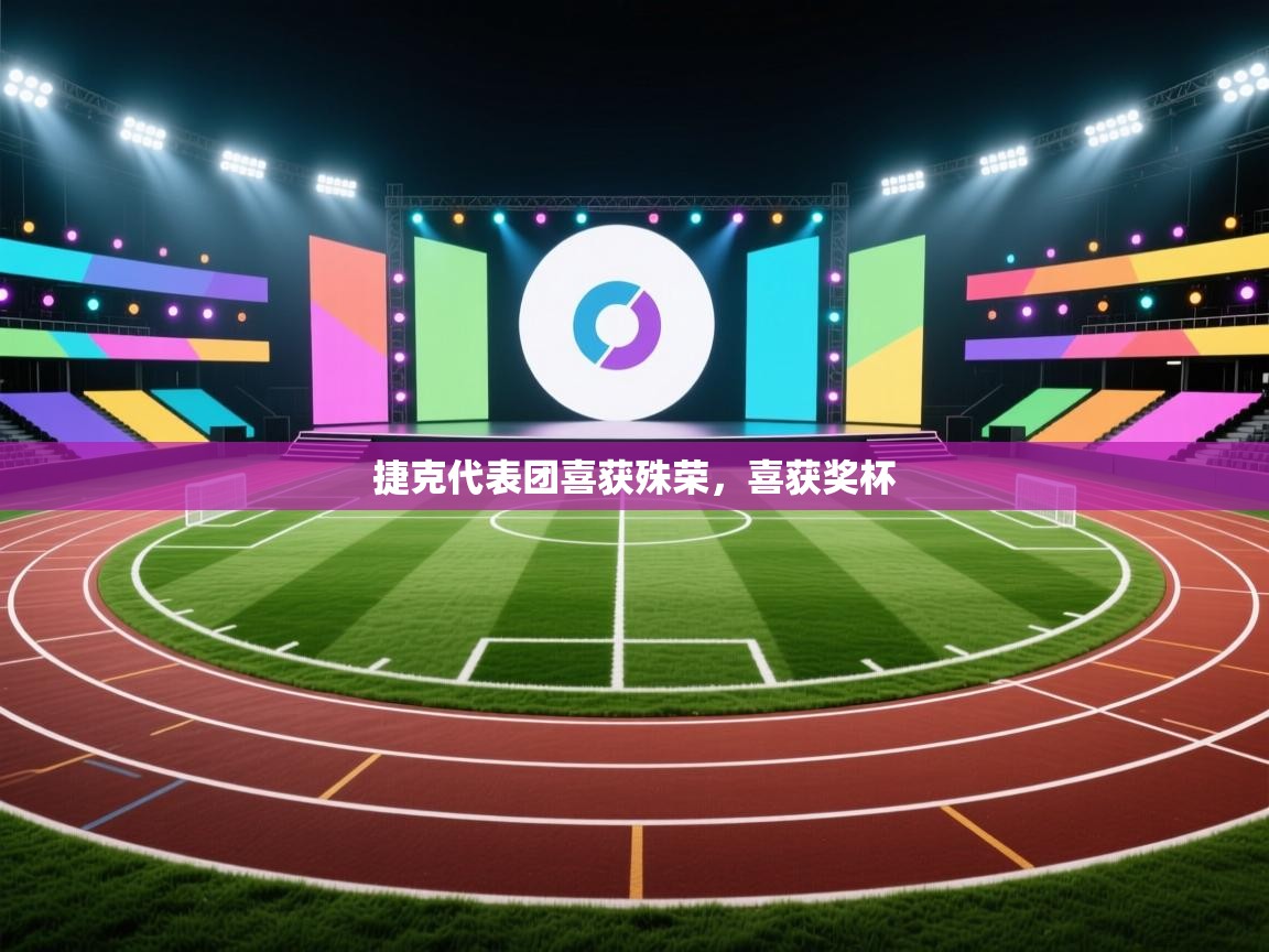 蓝鲸体育直播在线观看免费-捷克代表团喜获殊荣，喜获奖杯  第4张