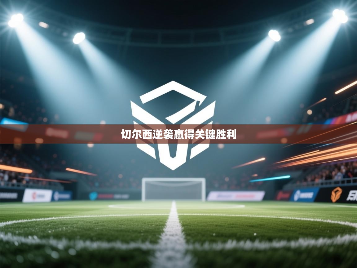 蓝鲸体育网页版-切尔西逆袭赢得关键胜利  第2张