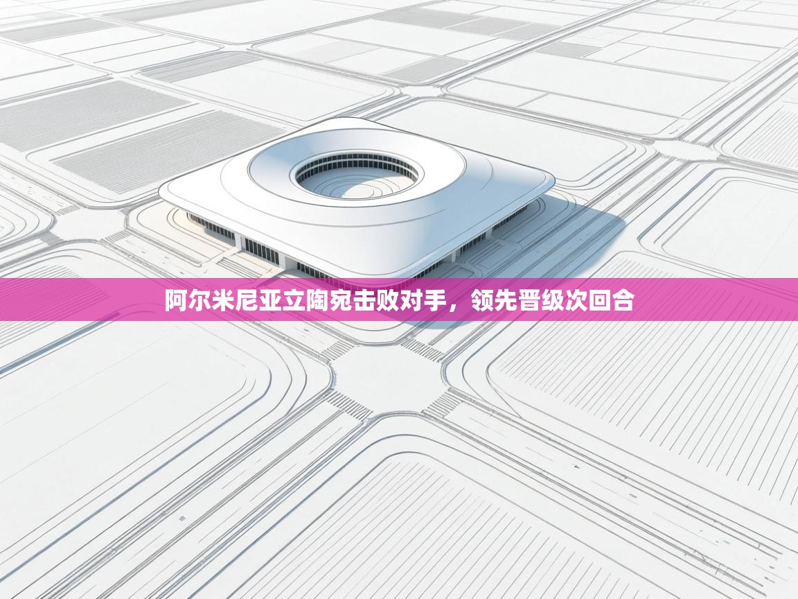 鲸鱼体育app-阿尔米尼亚立陶宛击败对手，领先晋级次回合  第4张