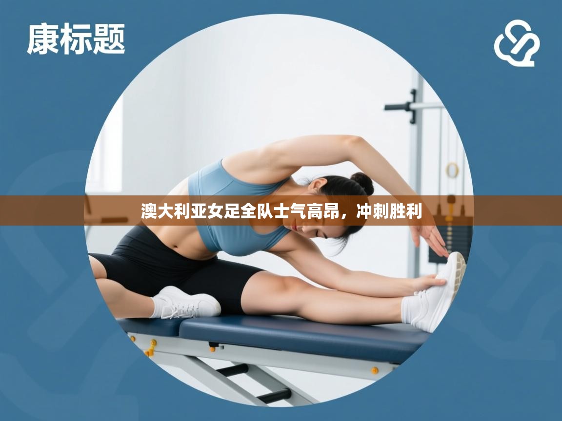 蓝鲸体育直播-澳大利亚女足全队士气高昂，冲刺胜利  第3张