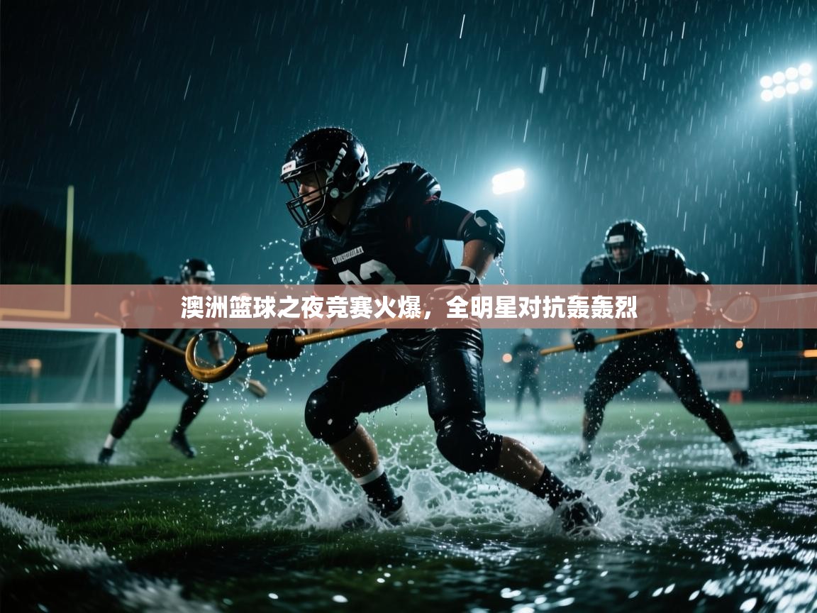 蓝鲸体育app-澳洲篮球之夜竞赛火爆,全明星对抗轰轰烈 第1张