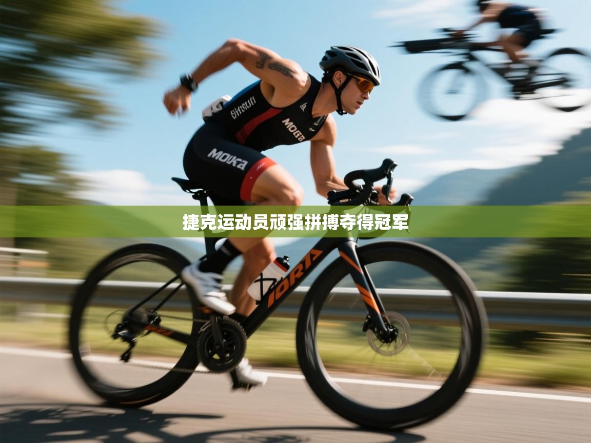 蓝鲸体育app-捷克运动员顽强拼搏夺得冠军 第4张